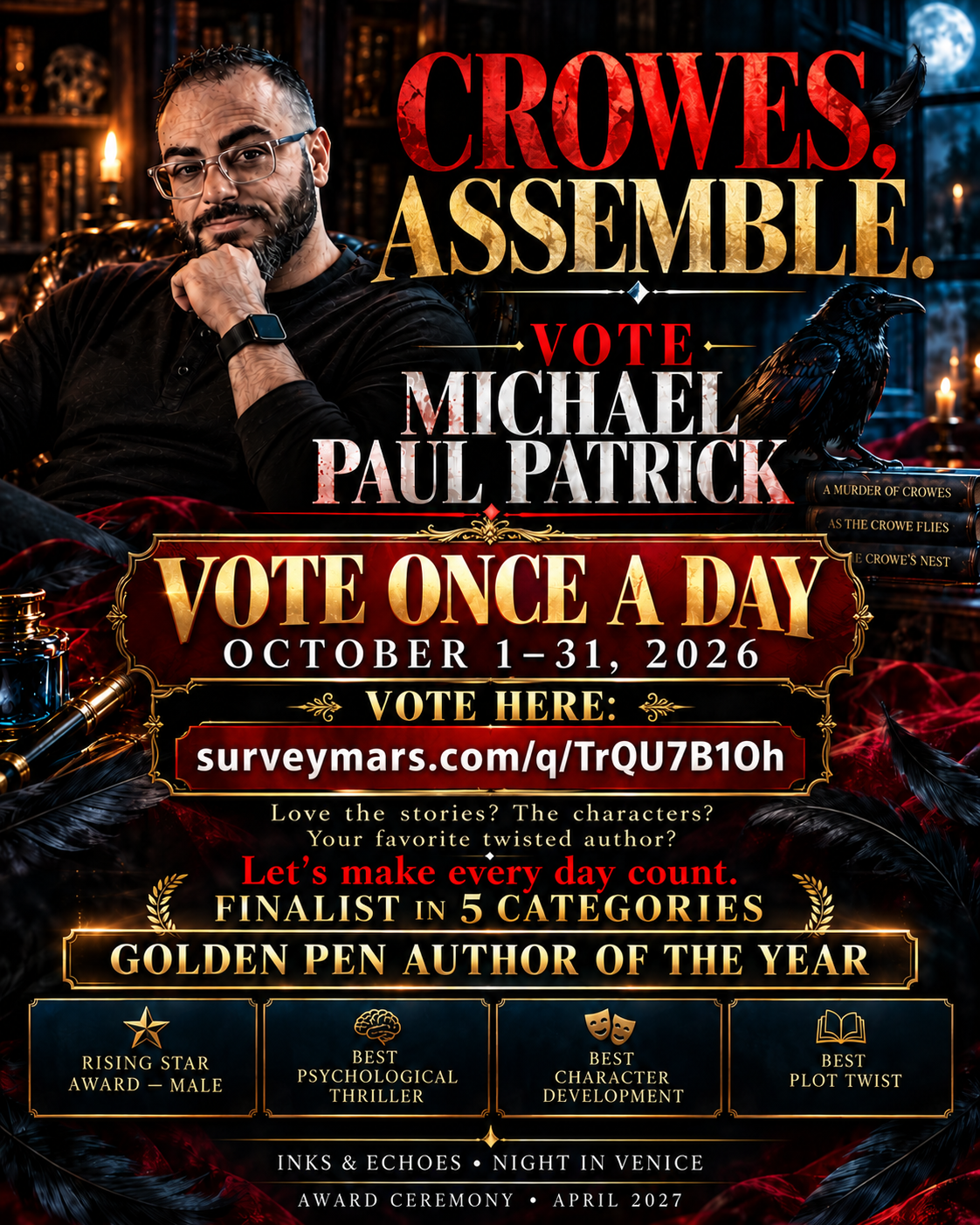 Crowes, assemble. Michael Paul Patrick is a finalist in five Inks & Echoes Night in Venice award categories, including Golden Pen Author of the Year. Vote once a day, October 1–31, 2026.